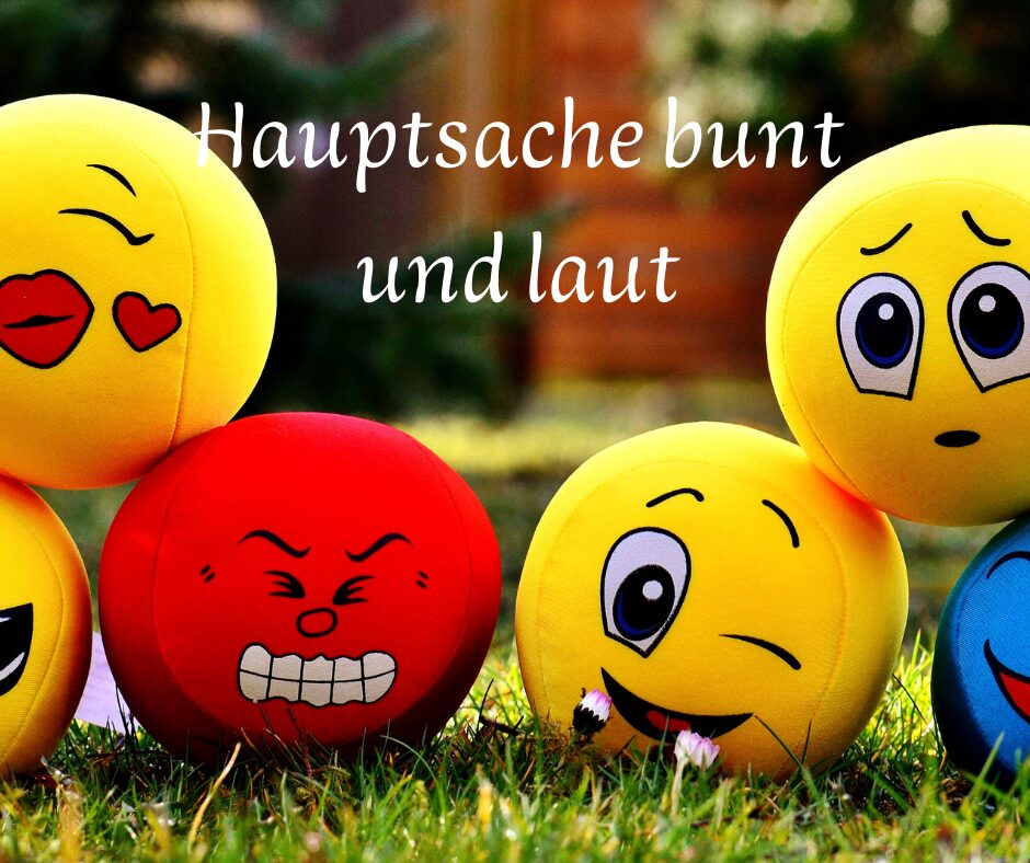Hauptsache bunt und laut