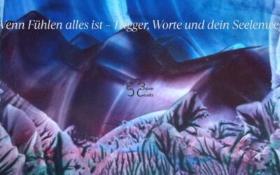 Wenn Fühlen alles ist – Trigger, Worte und dein Seelenweg