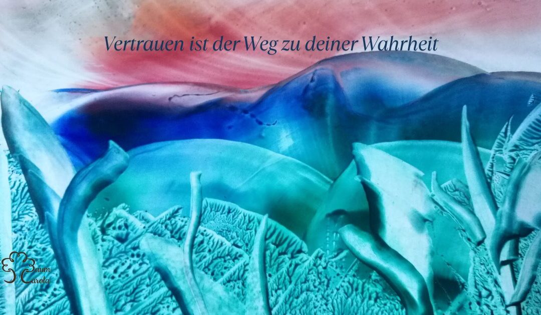 Vertrauen ist der Weg zu deiner Wahrheit auf deinem Seelenweg